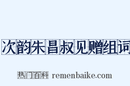 次韵朱昌叔见赠组词是什么意思的图片
